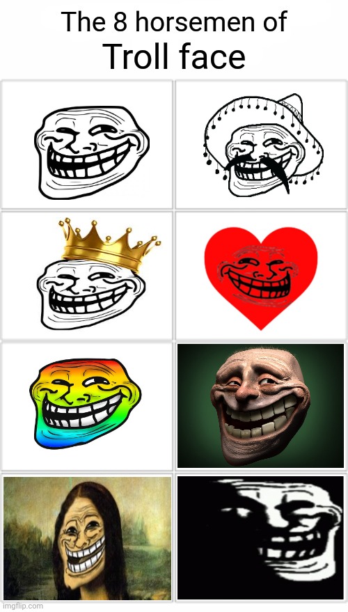 The 8 horsemen of Troll face | Troll face | image tagged in the 8 horsemen of,blank white template,funny,memes,troll face,meme | made w/ Imgflip meme maker