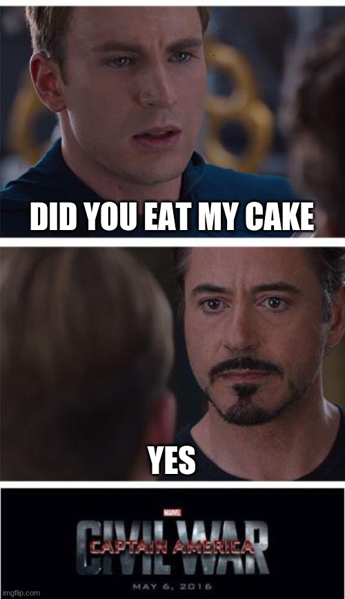 CIVIL CAKE | DID YOU EAT MY CAKE; YES | image tagged in memes,marvel civil war 1 | made w/ Imgflip meme maker