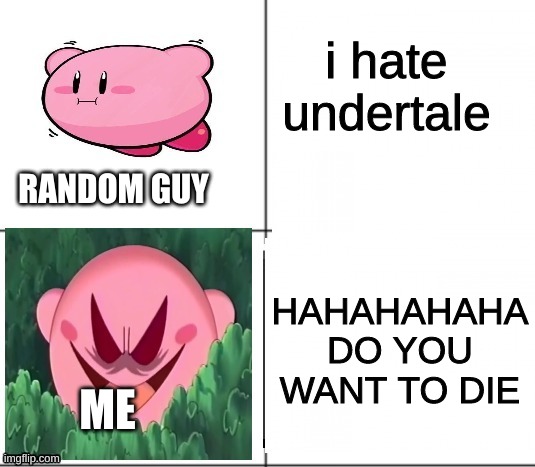 Innocent and evil Kirby | i hate undertale HAHAHAHAHA DO YOU WANT TO DIE RANDOM GUY ME | image tagged in innocent and evil kirby | made w/ Imgflip meme maker