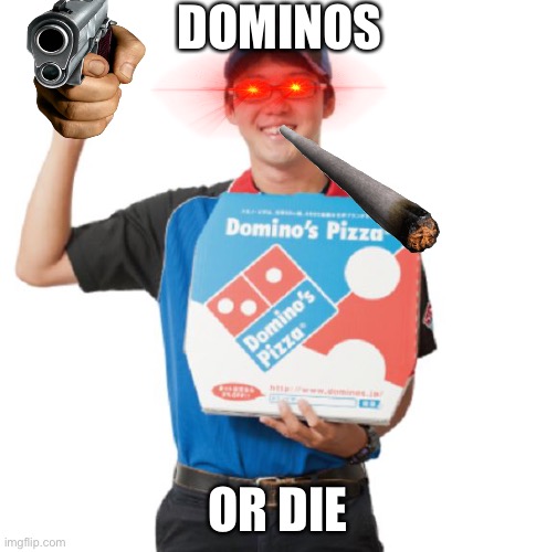 DOMINOS OR DIE | image tagged in domino's guy | made w/ Imgflip meme maker