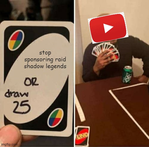 UNO Draw 25 Cards | stop sponsoring raid shadow legends | image tagged in memes,uno draw 25 cards | made w/ Imgflip meme maker