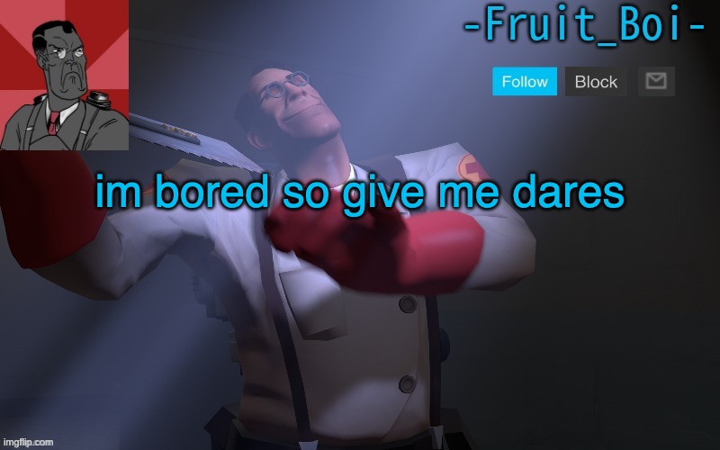 im bored so give me dares | image tagged in medic temp made by pickle-tank | made w/ Imgflip meme maker