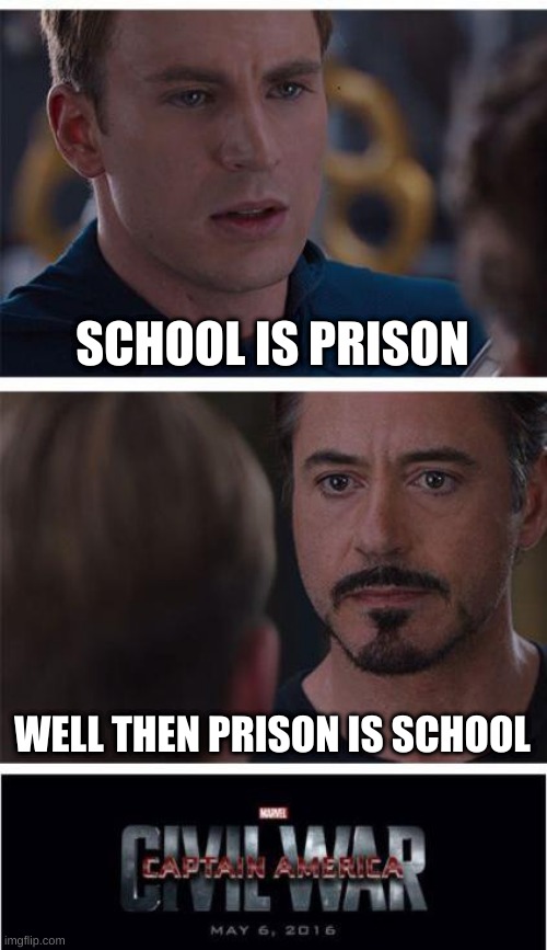 Marvel Civil War 1 Meme | SCHOOL IS PRISON; WELL THEN PRISON IS SCHOOL | image tagged in memes,marvel civil war 1 | made w/ Imgflip meme maker