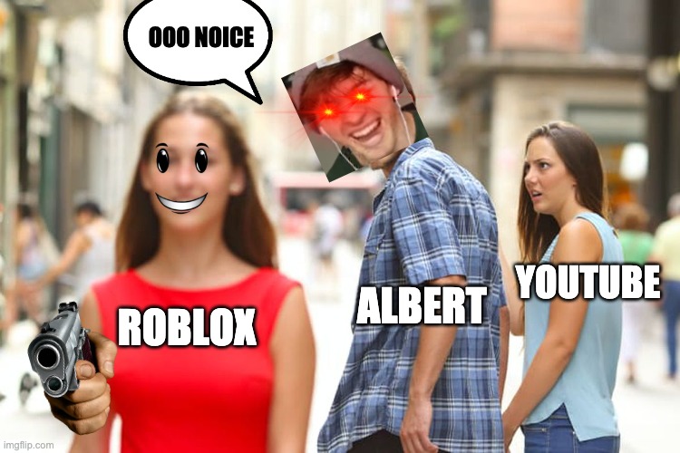 Distracted Boyfriend Meme | OOO NOICE; YOUTUBE; ALBERT; ROBLOX | image tagged in memes,distracted boyfriend | made w/ Imgflip meme maker