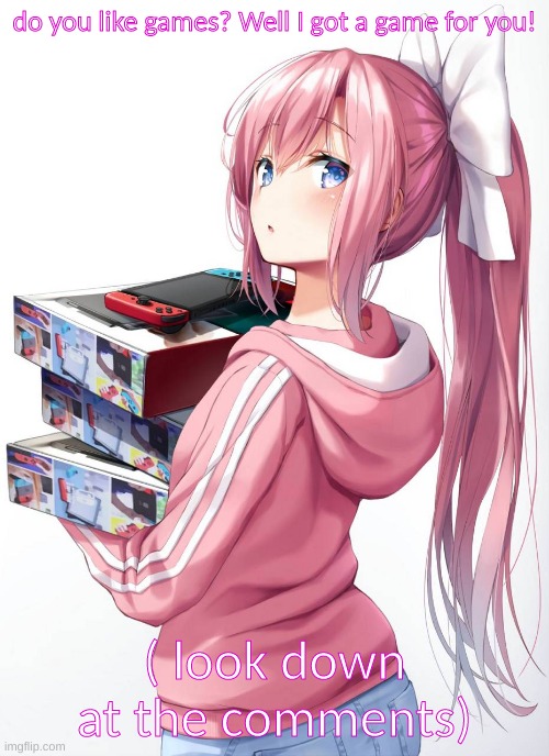 -Games- | do you like games? Well I got a game for you! ( look down at the comments) | image tagged in pt1,games,monika,just monika,ddlc,car games | made w/ Imgflip meme maker
