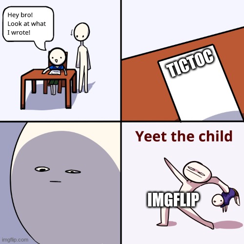 Yeet the child | TICTOC; IMGFLIP | image tagged in yeet the child | made w/ Imgflip meme maker