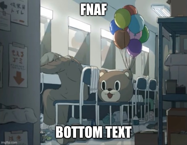 FNAF; BOTTOM TEXT | made w/ Imgflip meme maker