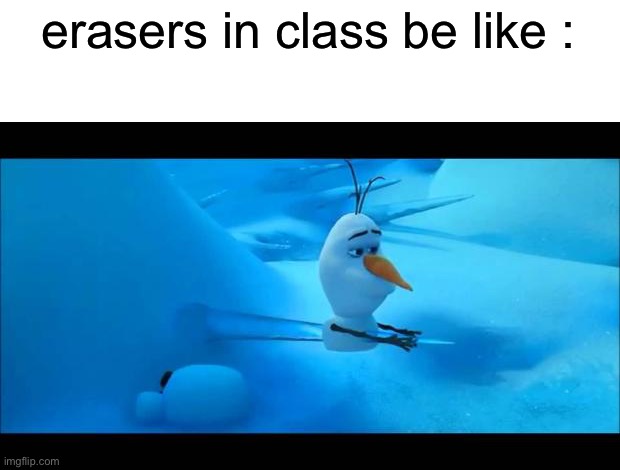 No erasers were impaled during online classes | erasers in class be like : | image tagged in olaf impaled,memes,lol,oh wow are you actually reading these tags,eraser | made w/ Imgflip meme maker