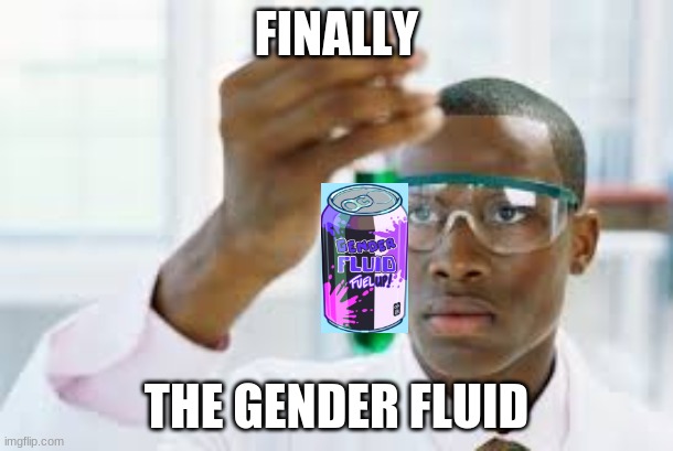 you're welcome | FINALLY; THE GENDER FLUID | image tagged in finally,genderfluid,pride,pride month | made w/ Imgflip meme maker