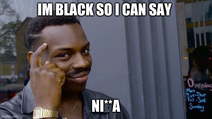 IM BLACK SO I CAN SAY NI**A | image tagged in memes,roll safe think about it | made w/ Imgflip meme maker