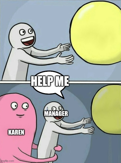 Running Away Balloon | HELP ME; MANAGER; KAREN | image tagged in memes,running away balloon | made w/ Imgflip meme maker