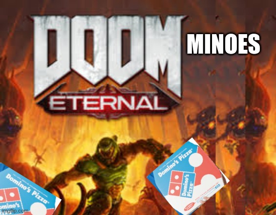 MINOES | image tagged in doom eternal | made w/ Imgflip meme maker