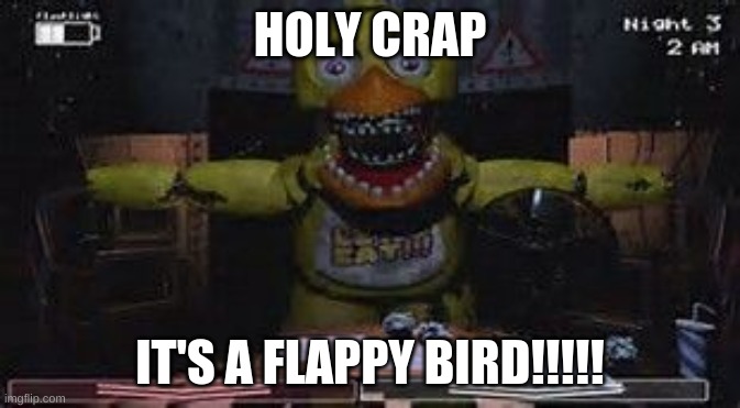 fnaf | HOLY CRAP; IT'S A FLAPPY BIRD!!!!! | image tagged in fnaf | made w/ Imgflip meme maker