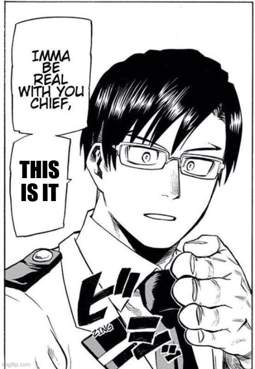 THIS IS IT | image tagged in imma be real with you chief this ain't it | made w/ Imgflip meme maker