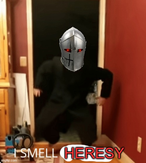 I SMELL HERESY | image tagged in i smell heresy | made w/ Imgflip meme maker