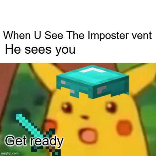 GET READY | When U See The Imposter vent; He sees you; Get ready | image tagged in memes,surprised pikachu | made w/ Imgflip meme maker