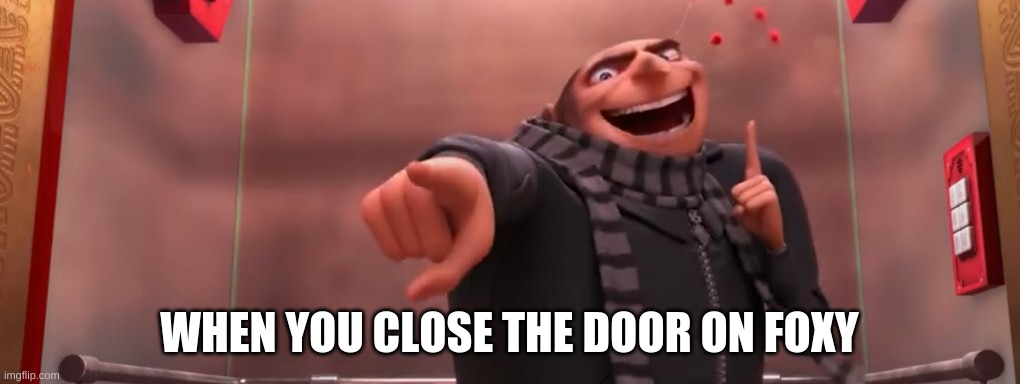 gru pointing finger | WHEN YOU CLOSE THE DOOR ON FOXY | image tagged in gru pointing finger | made w/ Imgflip meme maker