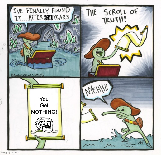 The Scroll Of Truth Meme | 350; You Get NOTHING! | image tagged in memes,the scroll of truth | made w/ Imgflip meme maker