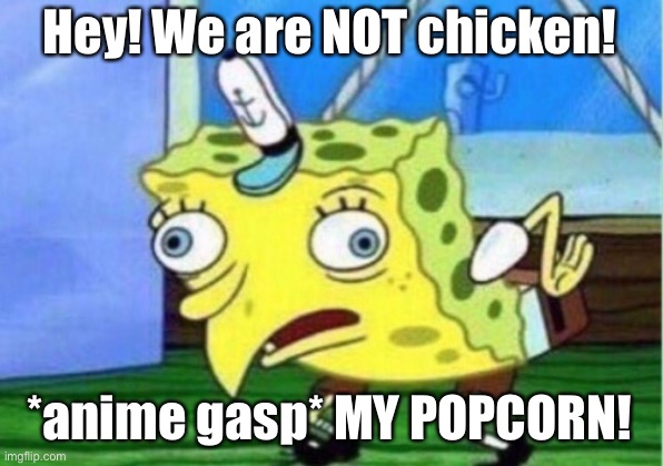 R u sure about dat? | Hey! We are NOT chicken! *anime gasp* MY POPCORN! | image tagged in memes,mocking spongebob | made w/ Imgflip meme maker