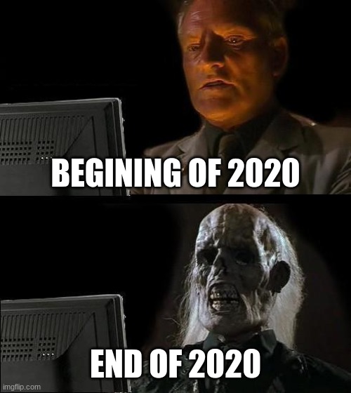 I'll Just Wait Here Meme | BEGINING OF 2020; END OF 2020 | image tagged in memes,i'll just wait here | made w/ Imgflip meme maker