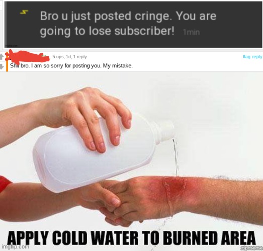 I  change the temblate | image tagged in apply cold water to burned area | made w/ Imgflip meme maker