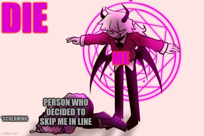 Selever killing ruv | ME PERSON WHO DECIDED TO SKIP ME IN LINE DIE *SCREAMING | image tagged in selever killing ruv | made w/ Imgflip meme maker