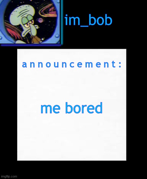 . | me bored | made w/ Imgflip meme maker