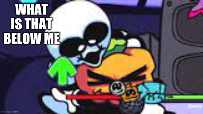 tf is that below me? | WHAT IS THAT BELOW ME | made w/ Imgflip meme maker
