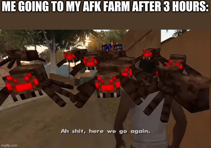 There is always a lot | ME GOING TO MY AFK FARM AFTER 3 HOURS: | image tagged in aw shit here we go again,minecraft,meme | made w/ Imgflip meme maker
