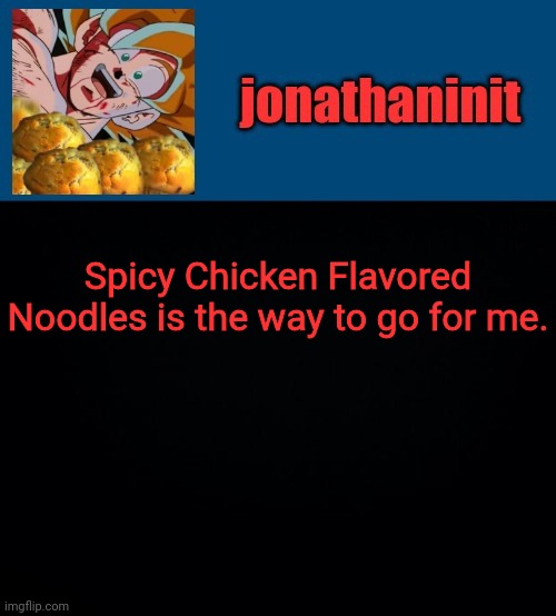 super saiyan muffins | Spicy Chicken Flavored Noodles is the way to go for me. | image tagged in super saiyan muffins | made w/ Imgflip meme maker