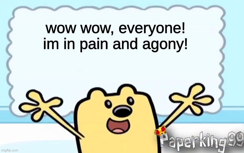 wuzy | wow wow, everyone!
im in pain and agony! | image tagged in wubbzy's thought | made w/ Imgflip meme maker