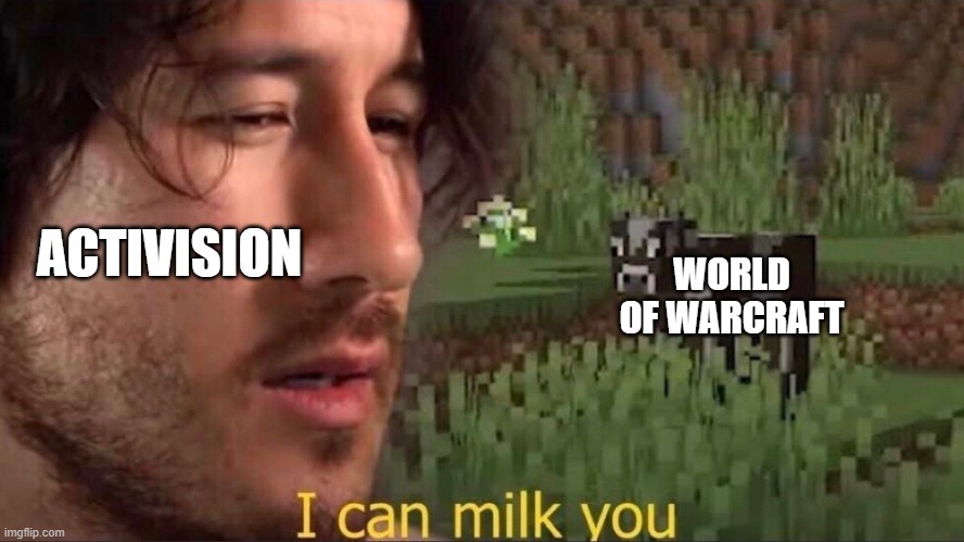 Or StarCraft. Or CoD. Or Overwatch. | WORLD OF WARCRAFT; ACTIVISION | image tagged in i can milk you template | made w/ Imgflip meme maker