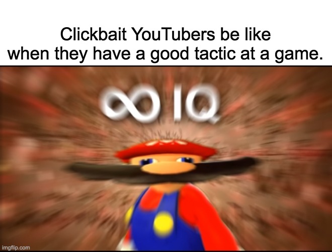 Infinity IQ Mario | Clickbait YouTubers be like when they have a good tactic at a game. | image tagged in infinity iq mario | made w/ Imgflip meme maker