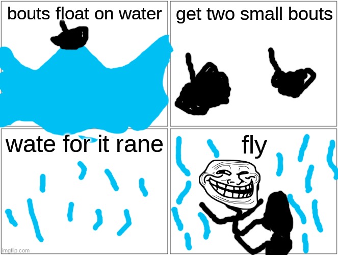 Blank Comic Panel 2x2 | bouts float on water; get two small bouts; wate for it rane; fly | image tagged in memes,blank comic panel 2x2 | made w/ Imgflip meme maker