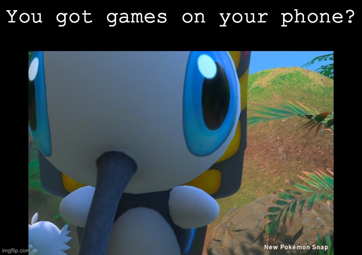 You got games on your phone? | image tagged in pokemon,nintendo switch,pokemon memes,video games | made w/ Imgflip meme maker