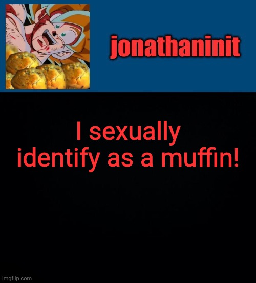 Jokes | I sexually identify as a muffin! | image tagged in super saiyan muffins | made w/ Imgflip meme maker