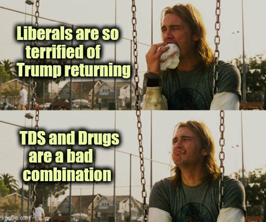 "Paranoia strikes deep , into your life it will creep" - Stephen Stills | Liberals are so
     terrified of
  Trump returning; TDS and Drugs
      are a bad
    combination | image tagged in memes,first world stoner problems,trump derangement syndrome,brain freeze,liberal logic,well yes but actually no | made w/ Imgflip meme maker