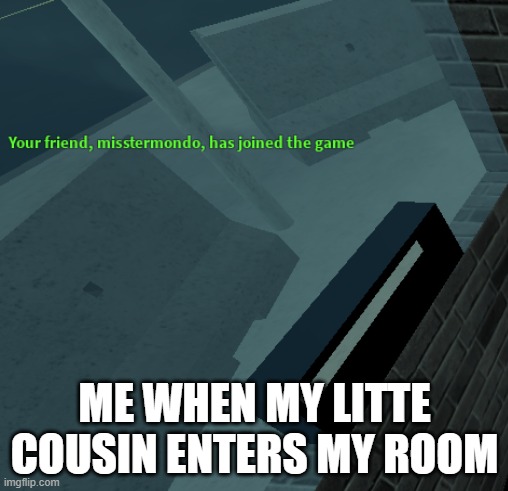 ME WHEN MY LITTE COUSIN ENTERS MY ROOM | image tagged in fear,me when,cousin | made w/ Imgflip meme maker