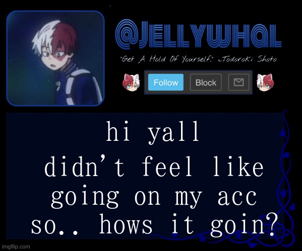 forget me yet -_- | hi yall; didn't feel like going on my acc so.. hows it goin? | image tagged in jellywhal | made w/ Imgflip meme maker