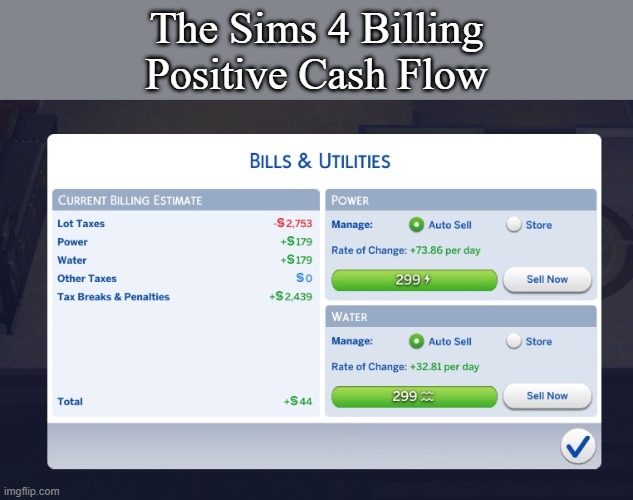 Sims 4 Billing: Positive Cash Flow is Possible | The Sims 4 Billing
Positive Cash Flow | image tagged in the sims,sims 4,games,memes | made w/ Imgflip meme maker