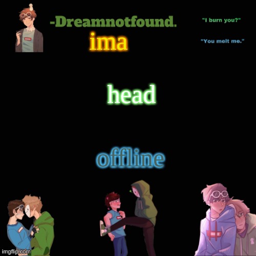ima; head; offline | image tagged in another dreamnotfound temp | made w/ Imgflip meme maker