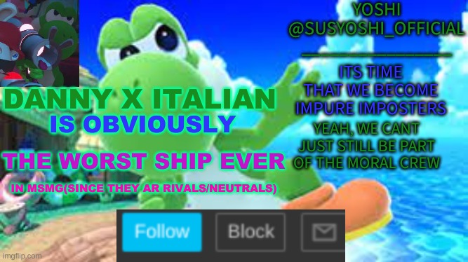 Yoshi_Official Announcement Temp v6 | DANNY X ITALIAN; IS OBVIOUSLY; THE WORST SHIP EVER; IN MSMG(SINCE THEY AR RIVALS/NEUTRALS) | image tagged in yoshi_official announcement temp v6 | made w/ Imgflip meme maker
