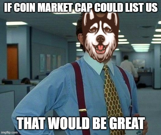 Sahu | IF COIN MARKET CAP COULD LIST US; THAT WOULD BE GREAT | image tagged in sahu,sahu finance,cryptocurrency | made w/ Imgflip meme maker