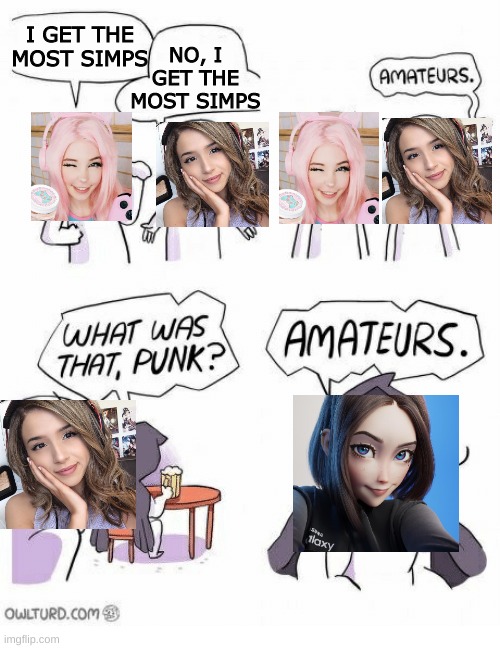 amaturs | NO, I GET THE MOST SIMPS; I GET THE MOST SIMPS | image tagged in amaturs,samsung,waifu,belle delphine,simp | made w/ Imgflip meme maker