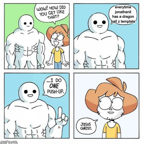 wow how did you get like that template | everytime jonathanit has a dragon ball z template | image tagged in wow how did you get like that template | made w/ Imgflip meme maker