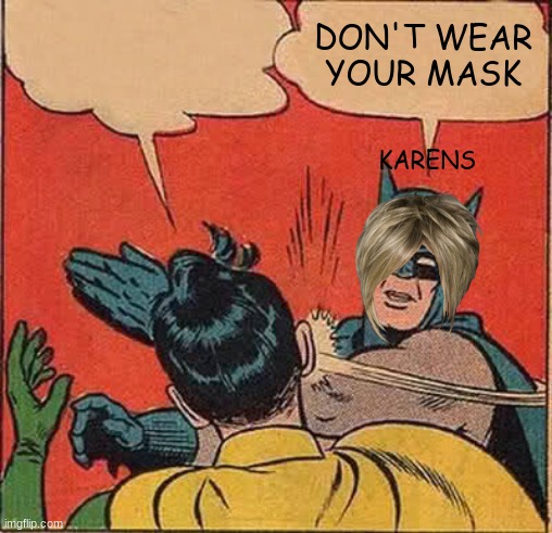 Batman Slapping Robin Meme | DON'T WEAR YOUR MASK; KARENS | image tagged in memes,batman slapping robin | made w/ Imgflip meme maker