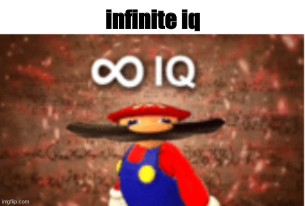 Infinite IQ | infinite iq | image tagged in infinite iq | made w/ Imgflip meme maker