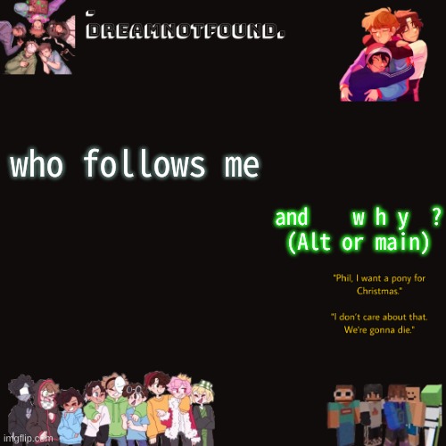 who follows me; and    w h y  ?
(Alt or main) | made w/ Imgflip meme maker