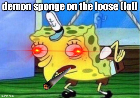 demonic spongebob | demon sponge on the loose (lol) | image tagged in memes,mocking spongebob | made w/ Imgflip meme maker