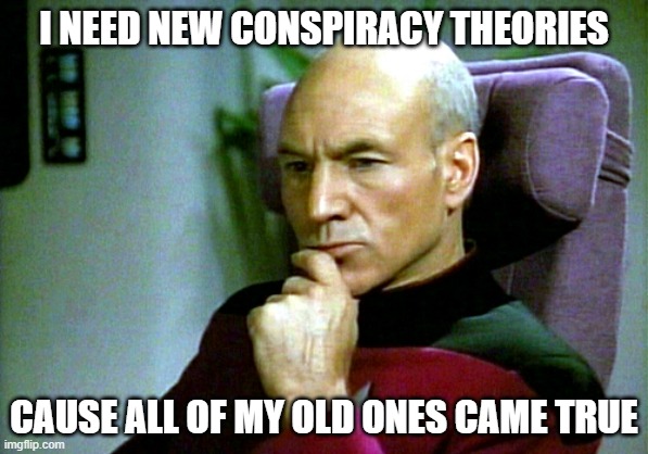 When someone calls you a conspiracy theorist but you were right all along | I NEED NEW CONSPIRACY THEORIES; CAUSE ALL OF MY OLD ONES CAME TRUE | image tagged in thinking hard,conspiracy theory,skeptics,truth stranger than fiction,conspiracy fact | made w/ Imgflip meme maker